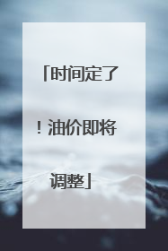 时间定了！油价即将调整