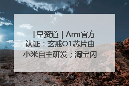 早资道｜Arm官方认证：玄戒O1芯片由小米自主研发；淘宝闪购联合饿了么日订单超4000万