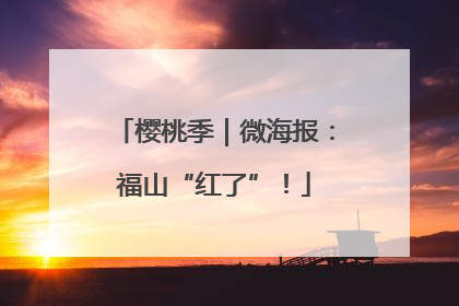 樱桃季｜微海报：福山“红了”！