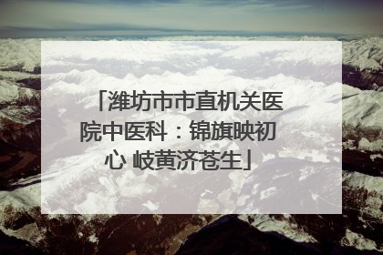 潍坊市市直机关医院中医科：锦旗映初心 岐黄济苍生