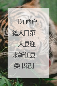 江西户籍人口第一大县迎来新任县委书记