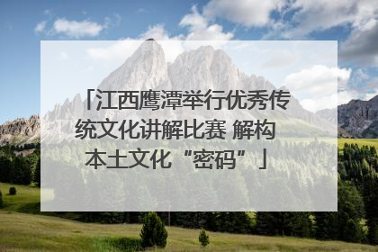 江西鹰潭举行优秀传统文化讲解比赛 解构本土文化“密码”