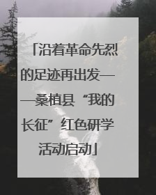 沿着革命先烈的足迹再出发——桑植县“我的长征”红色研学活动启动