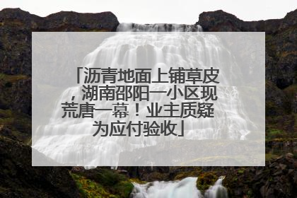 沥青地面上铺草皮，湖南邵阳一小区现荒唐一幕！业主质疑为应付验收