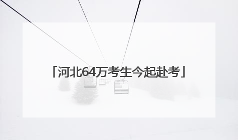 河北64万考生今起赴考