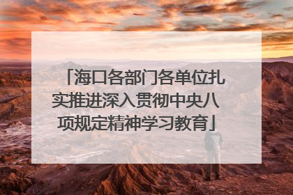 海口各部门各单位扎实推进深入贯彻中央八项规定精神学习教育
