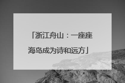 浙江舟山：一座座海岛成为诗和远方