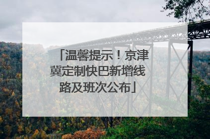 温馨提示！京津冀定制快巴新增线路及班次公布