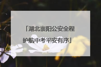 湖北襄阳公安全程护航中考平安有序