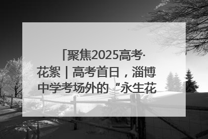 聚焦2025高考·花絮｜高考首日，淄博中学考场外的“永生花”传递温暖与祝福