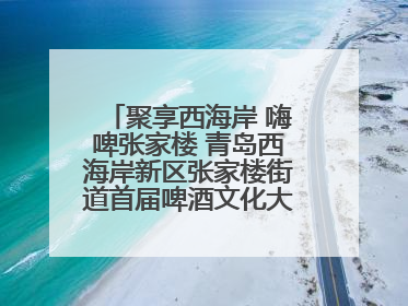 聚享西海岸 嗨啤张家楼 青岛西海岸新区张家楼街道首届啤酒文化大集盛大启幕