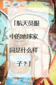 航天员眼中的地球家园是什么样子？