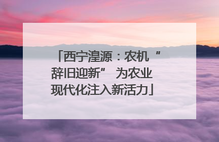 西宁湟源：农机“辞旧迎新” 为农业现代化注入新活力