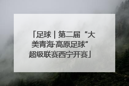 足球｜第二届“大美青海·高原足球”超级联赛西宁开赛
