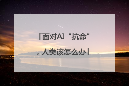 面对AI“抗命”，人类该怎么办