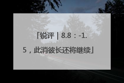 锐评｜8.8：-1.5，此消彼长还将继续