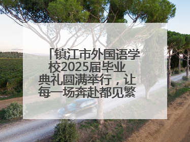 镇江市外国语学校2025届毕业典礼圆满举行，让每一场奔赴都见繁花满树