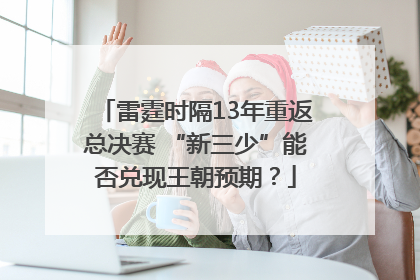 雷霆时隔13年重返总决赛 “新三少”能否兑现王朝预期？