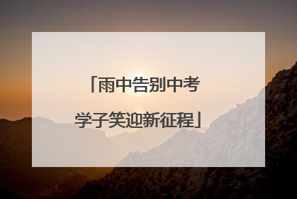 雨中告别中考 学子笑迎新征程