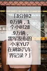 3分钟20万辆，1个小时28.9万辆，雷军发布的小米YU7在刷新汽车界记录？