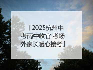 2025杭州中考雨中收官 考场外家长暖心接考