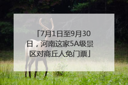 7月1日至9月30日，河南这家5A级景区对商丘人免门票