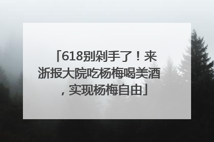 618别剁手了！来浙报大院吃杨梅喝美酒，实现杨梅自由