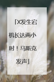 X发生宕机长达两小时！马斯克发声